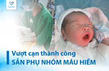 SẢN PHỤ MÁU HIẾM VƯỢT CẠN THÀNH CÔNG