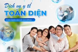 ​DỊCH VỤ Y TẾ TOÀN DIỆN – CHO BẠN VÀ CẢ GIA ĐÌNH