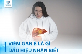 VIÊM GAN B LÀ GÌ? LÀM THẾ NÀO ĐỂ BIẾT MÌNH BỊ VIÊM GAN B