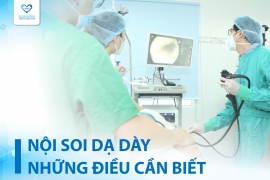 NỘI SOI DẠ DÀY: CÓ ĐAU KHÔNG, CHI PHÍ BAO NHIÊU VÀ TẤT CẢ NHỮNG ĐIỀU CẦN BIẾT