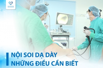 NỘI SOI DẠ DÀY: CÓ ĐAU KHÔNG, CHI PHÍ BAO NHIÊU VÀ TẤT CẢ NHỮNG ĐIỀU CẦN BIẾT